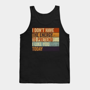 I Dont Have The Energy To Pretend I Like You Sarcasm Lover Tank Top